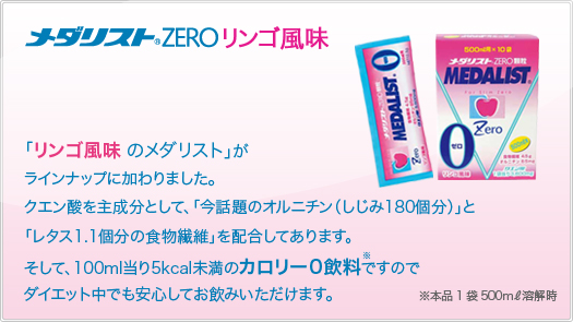 MEDALIST Zero (メダリスト・ゼロ)カロリーゼロ(100mlあたり5kcal未満:規定溶解時)なので、ダイエット中も安心して飲用いただけます。そして、クエン酸を主成分として「今話題のオルニチン」「レタス1.1個分の食物繊維」を強化してあります。